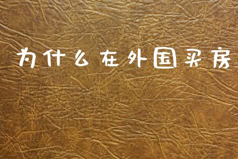 为什么在外国买房_https://wap.lcpcjs.com_全球经济_第1张