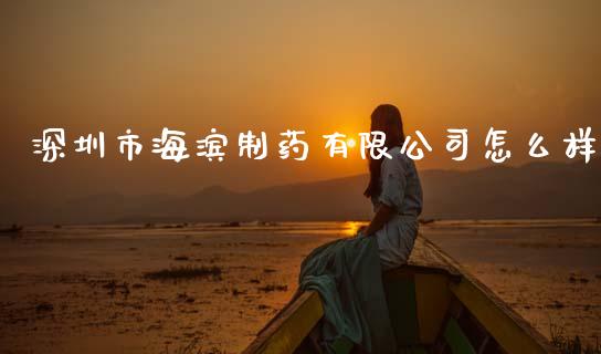 深圳市海滨制药有限公司怎么样_https://wap.lcpcjs.com_外汇市场_第1张
