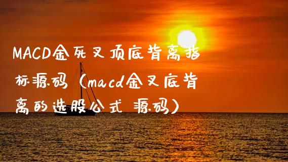 MACD金死叉顶底背离指标源码（macd金叉底背离的选股公式 源码）_https://wap.lcpcjs.com_外汇市场_第1张