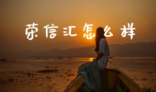 荣信汇怎么样_https://wap.lcpcjs.com_美股行情_第1张