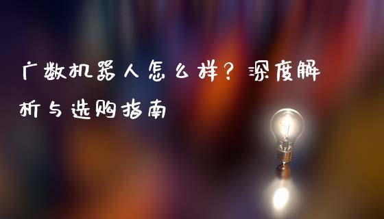 广数机器人怎么样？深度解析与选购指南_https://wap.lcpcjs.com_美股行情_第1张