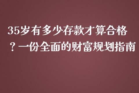 35岁有多少存款才算合格？一份全面的财富规划指南_https://wap.lcpcjs.com_美股行情_第1张