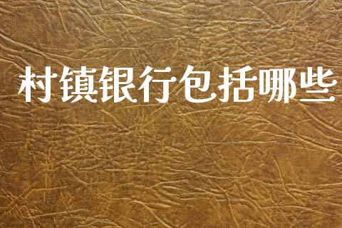 村镇银行包括哪些_https://wap.lcpcjs.com_全球经济_第1张