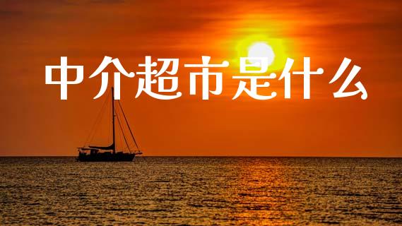 中介超市是什么_https://wap.lcpcjs.com_全球经济_第1张