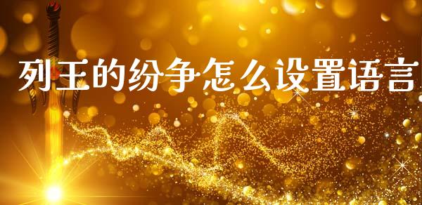 列王的纷争怎么设置语言_https://wap.lcpcjs.com_全球经济_第1张