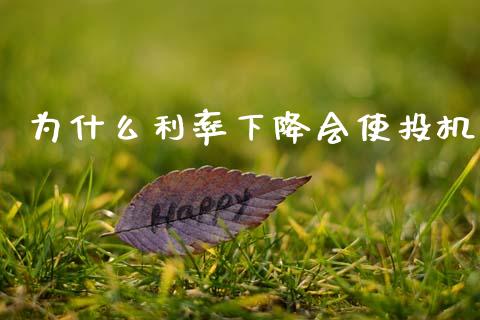 为什么利率下降会使投机_https://wap.lcpcjs.com_美股行情_第1张