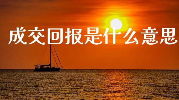成交回报是什么意思_https://wap.lcpcjs.com_外汇市场_第1张
