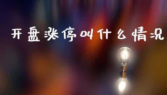 开盘涨停叫什么情况_https://wap.lcpcjs.com_股港行情_第1张