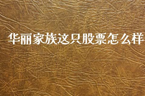 华丽家族这只股票怎么样_https://wap.lcpcjs.com_美股行情_第1张