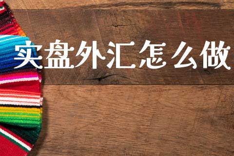 实盘外汇怎么做_https://wap.lcpcjs.com_股港行情_第1张
