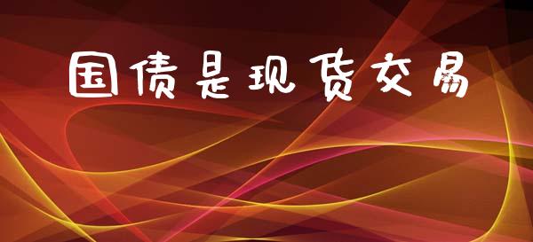 国债是现货交易_https://wap.lcpcjs.com_外汇市场_第1张