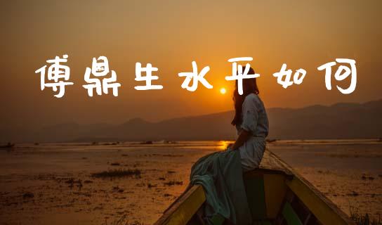 傅鼎生水平如何_https://wap.lcpcjs.com_美股行情_第1张