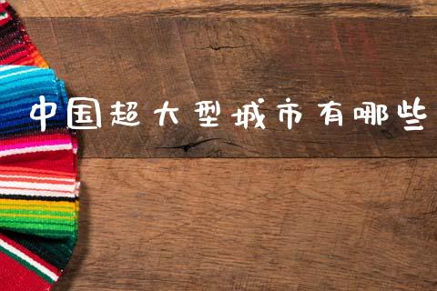 中国超大型城市有哪些_外汇市场_第1张_全球经济_美股行情_外汇市场_股港行情 中国超大型城市有哪些_https://wap.lcpcjs.com_外汇市场_第1张