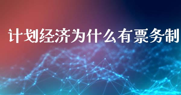 计划经济为什么有票务制_https://wap.lcpcjs.com_股港行情_第1张