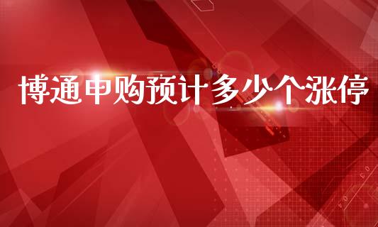 博通申购预计多少个涨停_https://wap.lcpcjs.com_全球经济_第1张