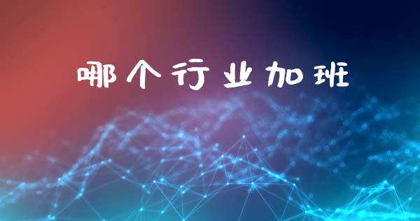 哪个行业加班_https://wap.lcpcjs.com_全球经济_第1张
