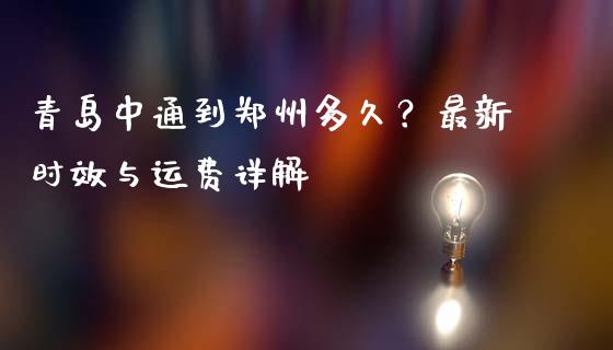 青岛中通到郑州多久？最新时效与运费详解_https://wap.lcpcjs.com_股港行情_第1张
