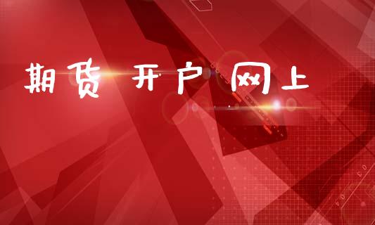 期货 开户 网上_https://wap.lcpcjs.com_全球经济_第1张