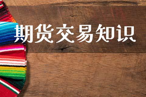 期货交易知识_https://wap.lcpcjs.com_美股行情_第1张