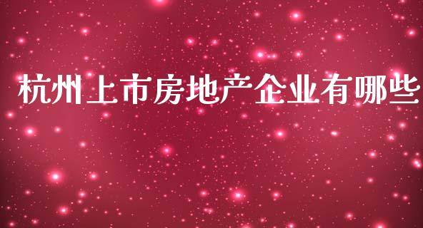 杭州上市房地产企业有哪些_https://wap.lcpcjs.com_外汇市场_第1张