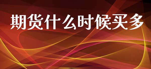期货什么时候买多_https://wap.lcpcjs.com_美股行情_第1张
