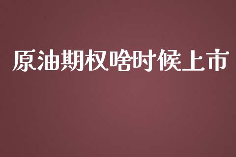 原油期权啥时候上市_https://wap.lcpcjs.com_股港行情_第1张