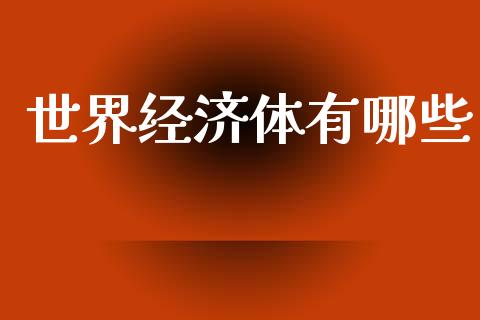 世界经济体有哪些_https://wap.lcpcjs.com_美股行情_第1张