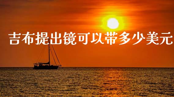 吉布提出镜可以带多少美元_https://wap.lcpcjs.com_外汇市场_第1张
