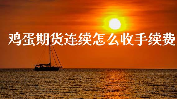 鸡蛋期货连续怎么收手续费_https://wap.lcpcjs.com_股港行情_第1张