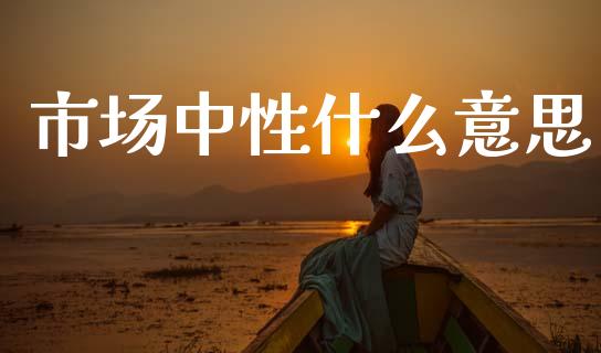 市场中性什么意思_https://wap.lcpcjs.com_股港行情_第1张