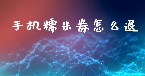 手机糯米券怎么退_https://wap.lcpcjs.com_外汇市场_第1张