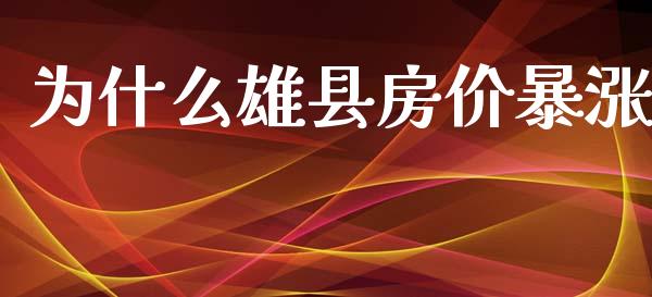 为什么雄县房价暴涨_https://wap.lcpcjs.com_全球经济_第1张