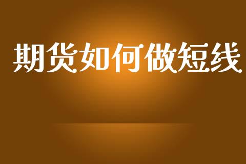 期货如何做短线_https://wap.lcpcjs.com_股港行情_第1张