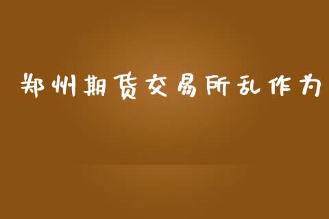 郑州期货交易所乱作为_https://wap.lcpcjs.com_全球经济_第1张