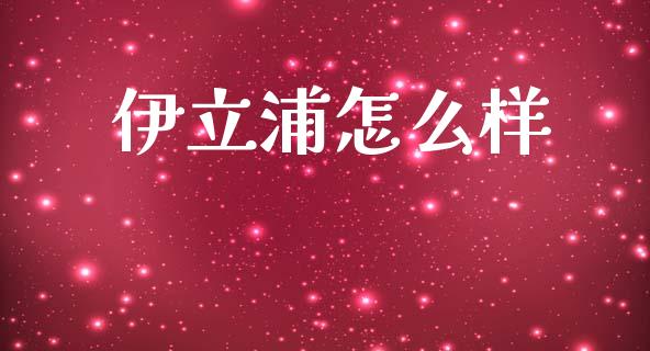 伊立浦怎么样_https://wap.lcpcjs.com_股港行情_第1张