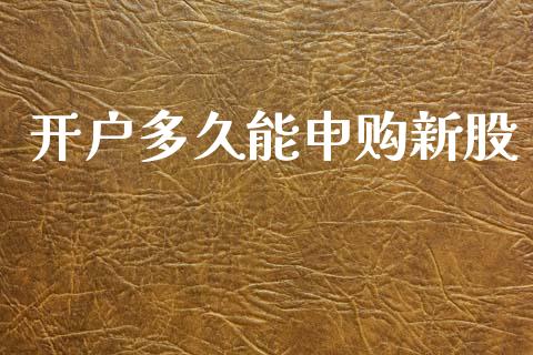 开户多久能申购新股_https://wap.lcpcjs.com_外汇市场_第1张