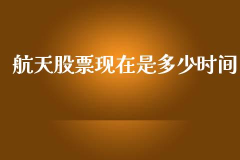 航天股票现在是多少时间_https://wap.lcpcjs.com_外汇市场_第1张