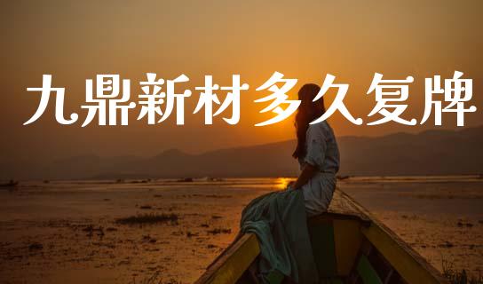 九鼎新材多久复牌_https://wap.lcpcjs.com_外汇市场_第1张