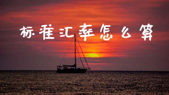 标准汇率怎么算_https://wap.lcpcjs.com_全球经济_第1张