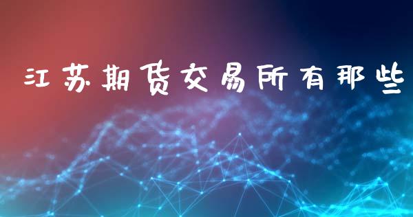 江苏期货交易所有那些_https://wap.lcpcjs.com_股港行情_第1张