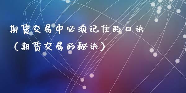 期货交易中必须记住的口诀（期货交易的秘诀）_https://wap.lcpcjs.com_股港行情_第1张