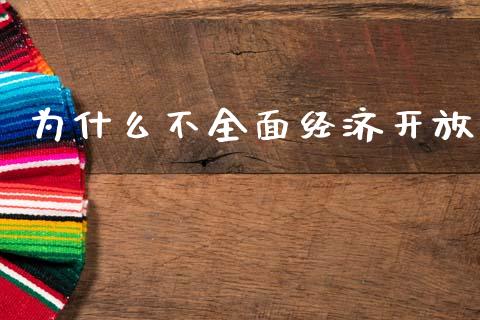 为什么不全面经济开放_https://wap.lcpcjs.com_美股行情_第1张