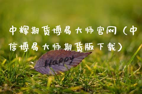 中辉期货博易大师官网（中信博易大师期货版下载）_https://wap.lcpcjs.com_全球经济_第1张