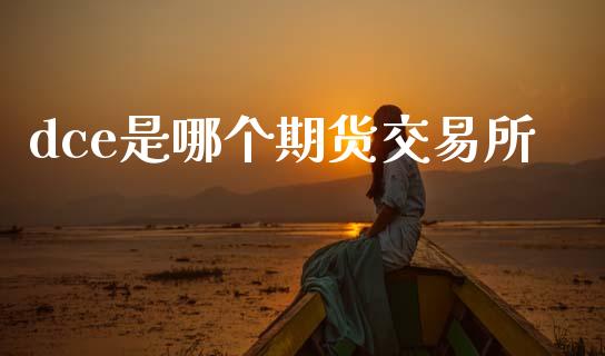 dce是哪个期货交易所_https://wap.lcpcjs.com_股港行情_第1张