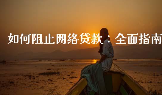 如何阻止网络贷款：全面指南_https://wap.lcpcjs.com_美股行情_第1张