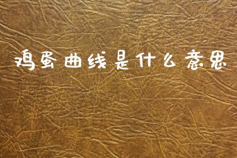 鸡蛋曲线是什么意思_https://wap.lcpcjs.com_外汇市场_第1张