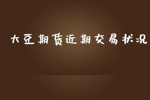 大豆期货近期交易状况_https://wap.lcpcjs.com_股港行情_第1张
