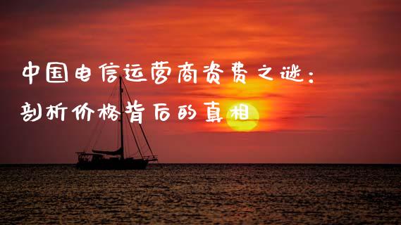 中国电信运营商资费之谜：剖析价格背后的真相_https://wap.lcpcjs.com_美股行情_第1张