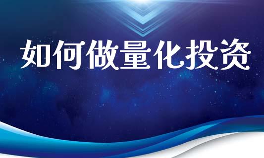 如何做量化投资_https://wap.lcpcjs.com_外汇市场_第1张