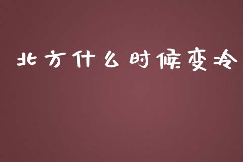 北方什么时候变冷_https://wap.lcpcjs.com_全球经济_第1张